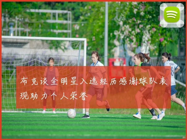 布克谈全明星入选经历感谢球队表现助力个人荣誉