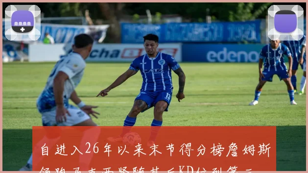自进入26年以来末节得分榜詹姆斯领跑马克西紧随其后KD位列第三