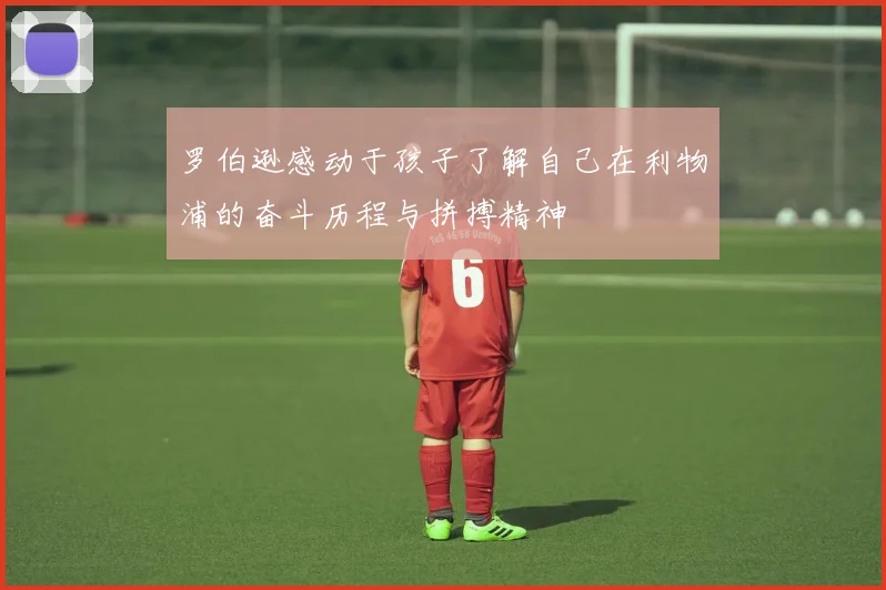 罗伯逊感动于孩子了解自己在利物浦的奋斗历程与拼搏精神